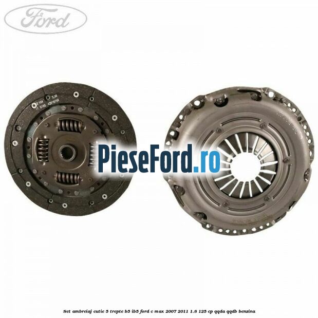 Set ambreiaj cutie 5 trepte B5/IB5 Ford C-Max 2007-2011 1.8 125 cp Set ambreiaj cutie 5 trepte B5/IB5 Ford C-Max 2007-2011 1.8 125 cp QQDA, QQDB benzina