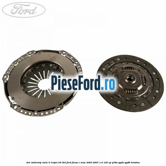 Set ambreiaj cutie 5 trepte B5/IB5 Ford Focus C-Max 2003-2007 1.8 125 cp Q7DA, QQDA, QQDB benzina