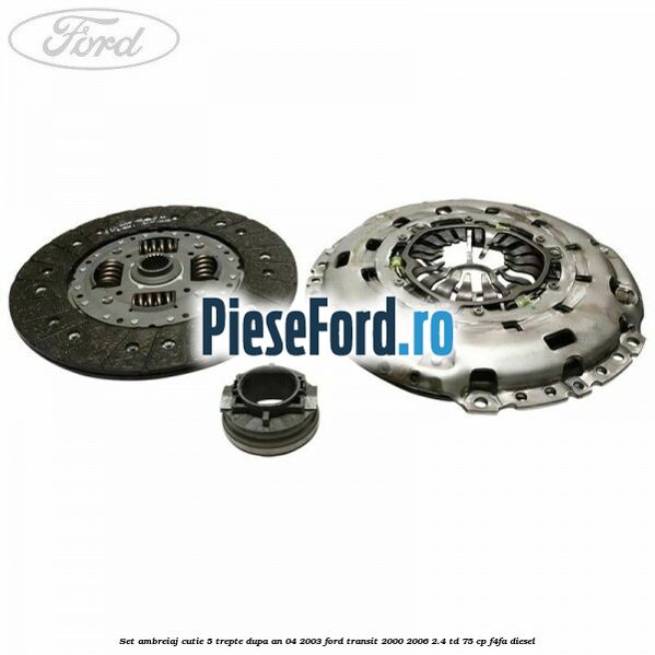 Set ambreiaj cutie 5 trepte dupa an 04/2003 Ford Transit 2000-2006 2.4 TD 75 cp Set ambreiaj cutie 5 trepte dupa an 04/2003 Ford Transit 2000-2006 2.4 TD 75 cp F4FA diesel