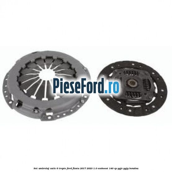 Set ambreiaj cutie 6 trepte Ford Fiesta 2017-2023 1.0 EcoBoost 140 cp YYJE, YYJG benzina