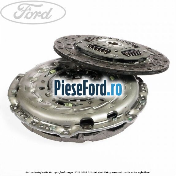 Set ambreiaj cutie 6 trepte Ford Ranger 2012-2015 3.2 TDCi 4x4 200 cp ENSA, SA2R, SA2S, SA2W, SAFA diesel