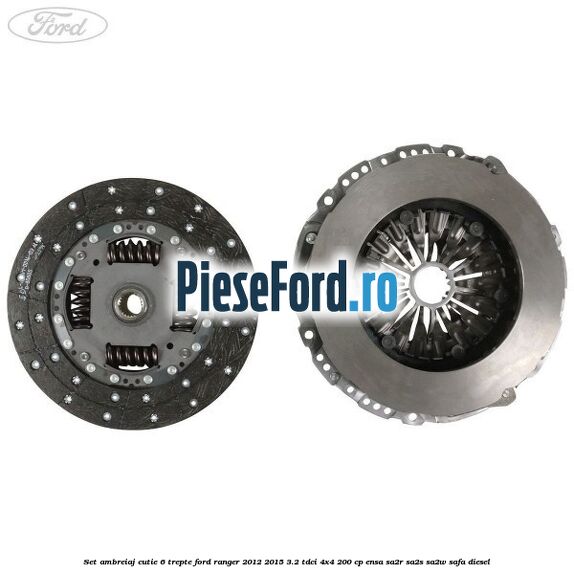 Set ambreiaj cutie 6 trepte Ford Ranger 2012-2015 3.2 TDCi 4x4 200 cp ENSA, SA2R, SA2S, SA2W, SAFA diesel