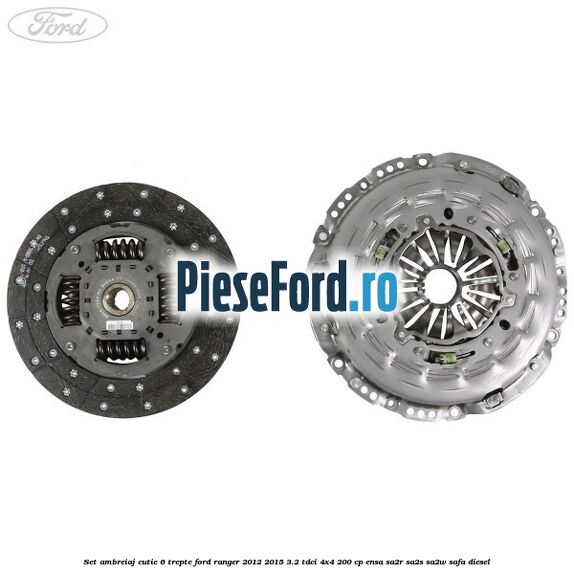 Set ambreiaj cutie 6 trepte Ford Ranger 2012-2015 3.2 TDCi 4x4 200 cp ENSA, SA2R, SA2S, SA2W, SAFA diesel