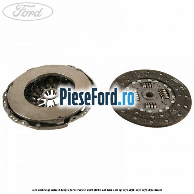 Set ambreiaj cutie 6 trepte Ford Transit 2006-2014 2.2 TDCi 100 cp Set ambreiaj cutie 6 trepte Ford Transit 2006-2014 2.2 TDCi 100 cp DRFA, DRFB, DRFC, DRFD, DRFE diesel