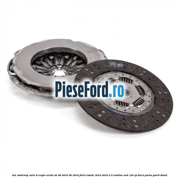 Set ambreiaj cutie 6 trepte MT82 an 06/2016-08/2018 Ford Transit 2014-2018 2.0 EcoBlue RWD 130 cp BKRA, YMHA, YMR6 diesel