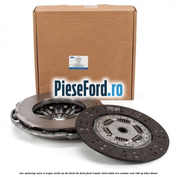 Set ambreiaj cutie 6 trepte MT82 an 06/2016-08/2018 Ford Transit 2019-2023 2.0 EcoBlue RWD 165 cp BLHA diesel