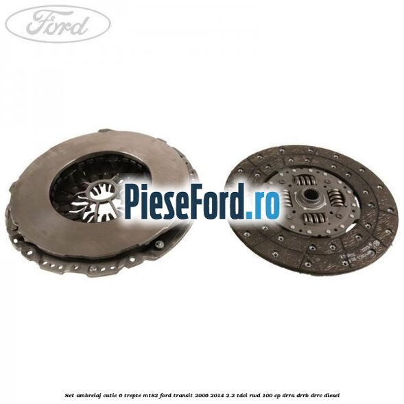 Set ambreiaj cutie 6 trepte MT82 Ford Transit 2006-2014 2.2 TDCi RWD 100 cp DRRA, DRRB, DRRC diesel