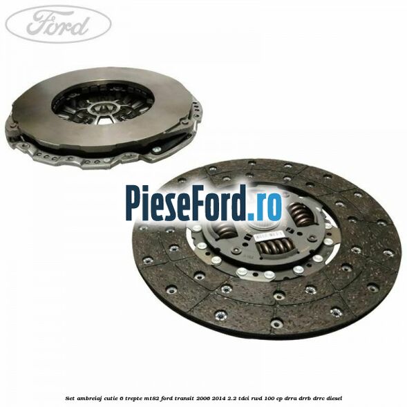 Set ambreiaj cutie 6 trepte MT82 Ford Transit 2006-2014 2.2 TDCi RWD 100 cp DRRA, DRRB, DRRC diesel