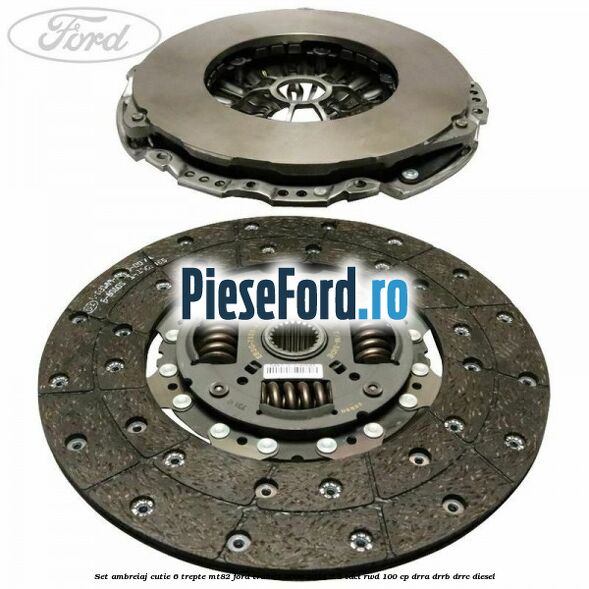 Set ambreiaj cutie 6 trepte MT82 Ford Transit 2006-2014 2.2 TDCi RWD 100 cp DRRA, DRRB, DRRC diesel