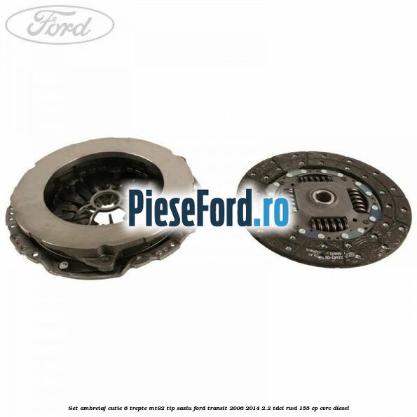 Set ambreiaj cutie 6 trepte MT82 tip sasiu Ford Transit 2006-2014 2.2 TDCi RWD 155 cp CVRC diesel
