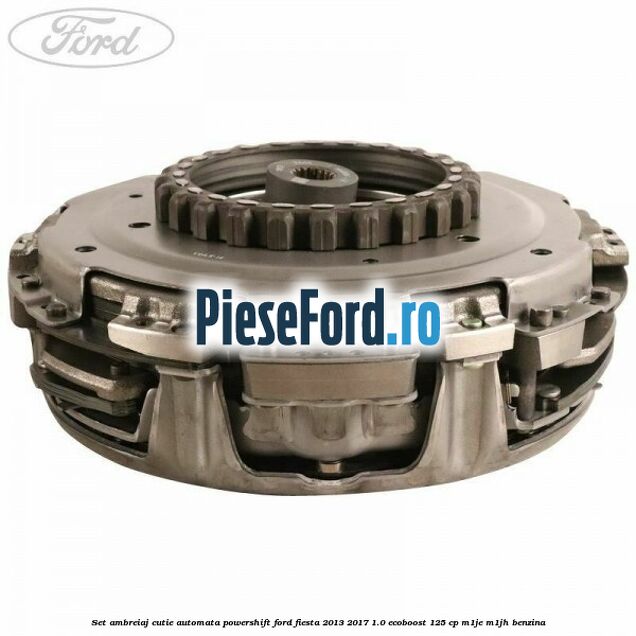 Set ambreiaj cutie automata PowerShift Ford Fiesta 2013-2017 1.0 EcoBoost 125 cp M1JE, M1JH benzina