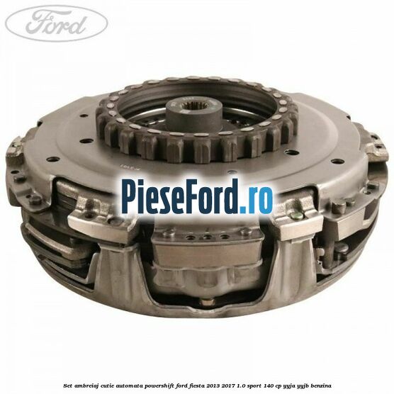 Set ambreiaj cutie automata PowerShift Ford Fiesta 2013-2017 1.0 Sport 140 cp YYJA, YYJB benzina