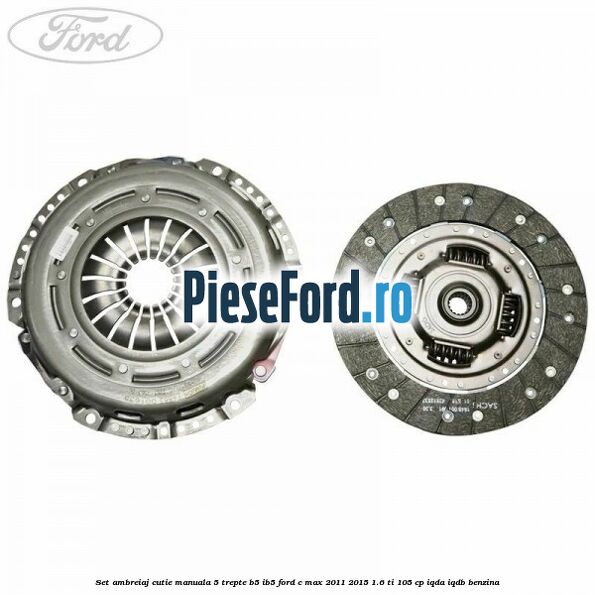 Set ambreiaj, cutie manuala 5 trepte B5/IB5 Ford C-Max 2011-2015 1.6 Ti 105 cp IQDA, IQDB benzina