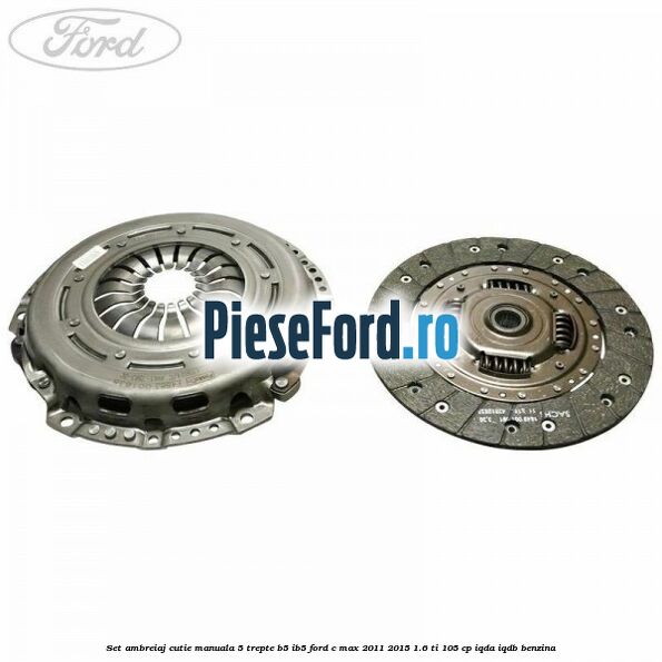 Set ambreiaj, cutie manuala 5 trepte B5/IB5 Ford C-Max 2011-2015 1.6 Ti 105 cp IQDA, IQDB benzina