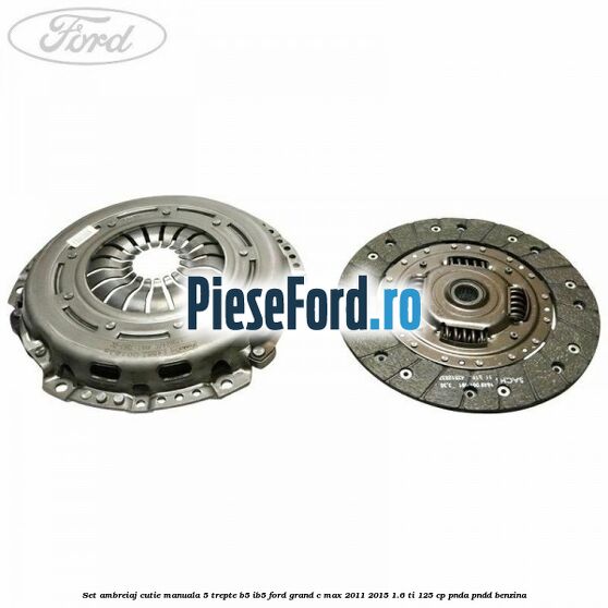 Set ambreiaj, cutie manuala 5 trepte B5/IB5 Ford Grand C-Max 2011-2015 1.6 Ti 125 cp PNDA, PNDD benzina