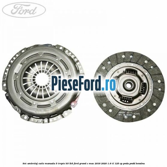 Set ambreiaj, cutie manuala 5 trepte B5/IB5 Ford Grand C-Max 2016-2020 1.6 Ti 125 cp PNDA, PNDD benzina