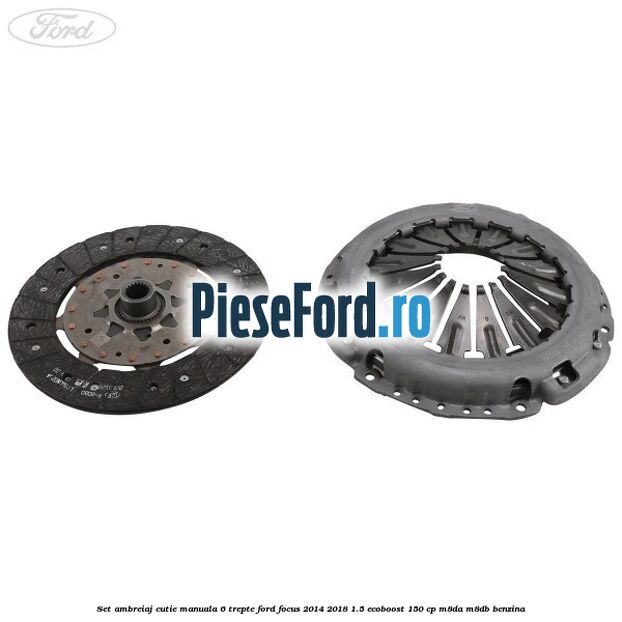 Set ambreiaj, cutie manuala 6 trepte Ford Focus 2014-2018 1.5 EcoBoost 150 cp Set ambreiaj, cutie manuala 6 trepte Ford Focus 2014-2018 1.5 EcoBoost 150 cp M8DA, M8DB benzina