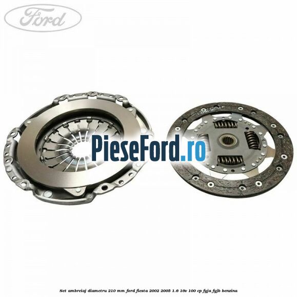 Set ambreiaj diametru 210 mm Ford Fiesta 2002-2005 1.6 16V 100 cp FYJA, FYJB benzina