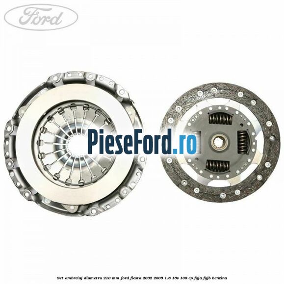 Set ambreiaj diametru 210 mm Ford Fiesta 2002-2005 1.6 16V 100 cp FYJA, FYJB benzina
