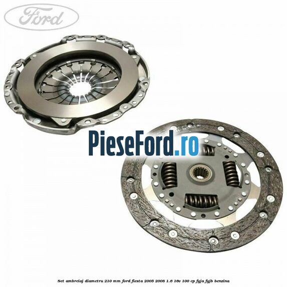 Set ambreiaj diametru 210 mm Ford Fiesta 2005-2008 1.6 16V 100 cp FYJA, FYJB benzina