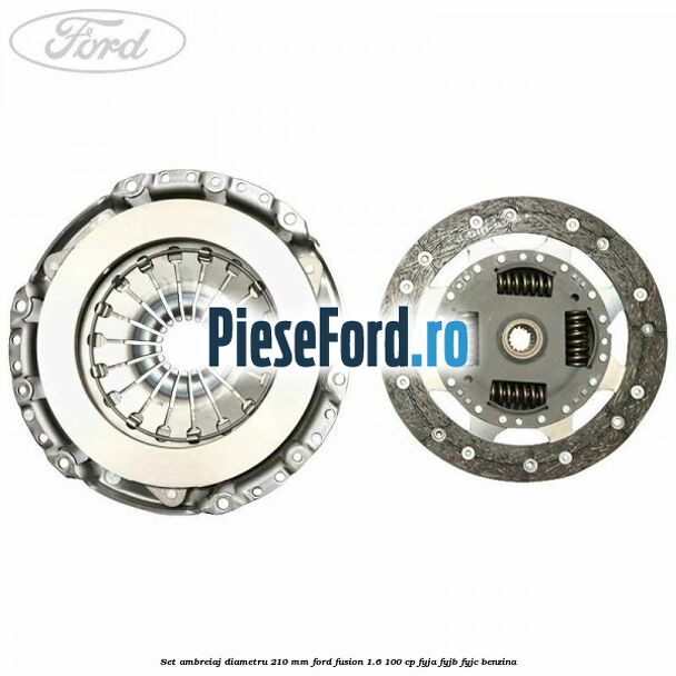 Set ambreiaj diametru 210 mm Ford Fusion 1.6 100 cp Set ambreiaj diametru 210 mm Ford Fusion 1.6 100 cp FYJA, FYJB, FYJC benzina