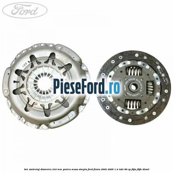 Set Ambreiaj diametru 210 mm pentru masa simpla Ford Fiesta 2002-2005 1.4 TDCi 68 cp F6JA, F6JB diesel
