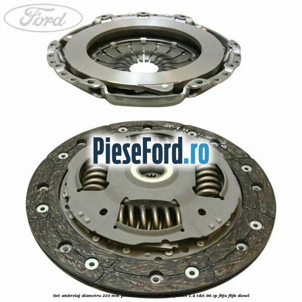 Set Ambreiaj diametru 210 mm pentru masa simpla Ford Fusion 1.4 TDCi 68 cp F6JA, F6JB diesel