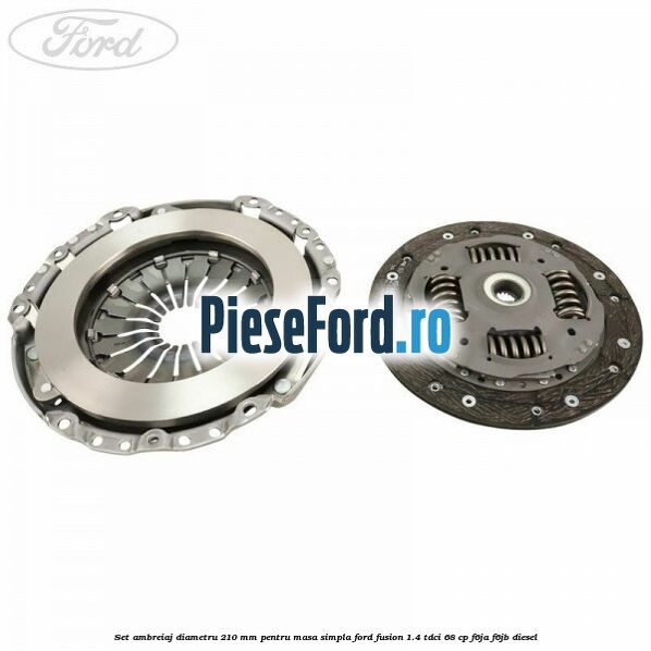 Set Ambreiaj diametru 210 mm pentru masa simpla Ford Fusion 1.4 TDCi 68 cp F6JA, F6JB diesel