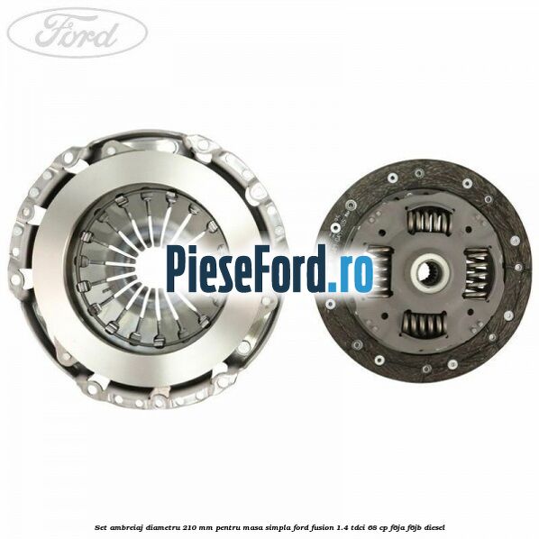 Set Ambreiaj diametru 210 mm pentru masa simpla Ford Fusion 1.4 TDCi 68 cp F6JA, F6JB diesel