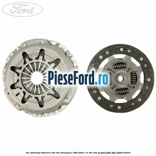Set ambreiaj diametru 220 mm Ford Focus 1998-2004 1.6 16V 100 cp FYDA, FYDB, FYDC, FYDD benzina