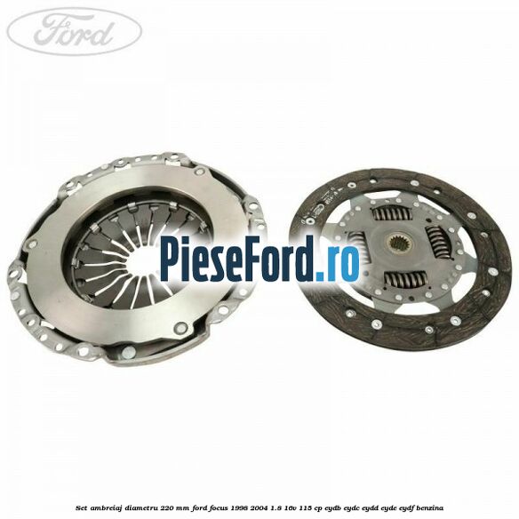 Set ambreiaj diametru 220 mm Ford Focus 1998-2004 1.8 16V 115 cp EYDB, EYDC, EYDD, EYDE, EYDF benzina