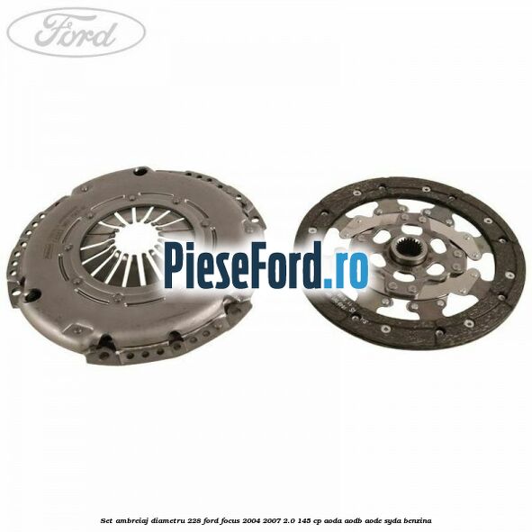 Set ambreiaj diametru 228 Ford Focus 2004-2007 2.0 145 cp AODA, AODB, AODE, SYDA benzina