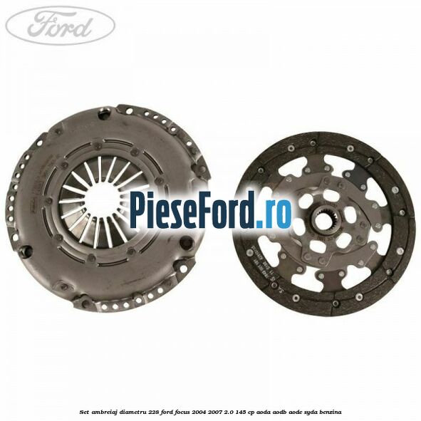 Set ambreiaj diametru 228 Ford Focus 2004-2007 2.0 145 cp AODA, AODB, AODE, SYDA benzina