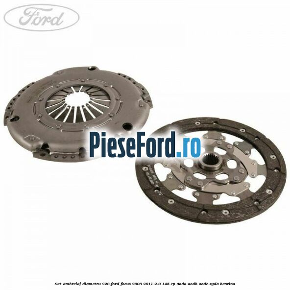 Set ambreiaj diametru 228 Ford Focus 2008-2011 2.0 145 cp AODA, AODB, AODE, SYDA benzina