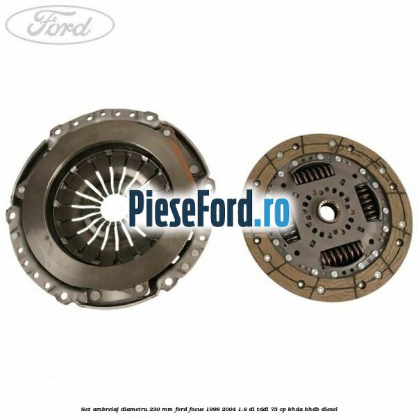 Set ambreiaj diametru 230 mm Ford Focus 1998-2004 1.8 DI/TDDi 75 cp Set ambreiaj diametru 230 mm Ford Focus 1998-2004 1.8 DI/TDDi 75 cp BHDA, BHDB diesel
