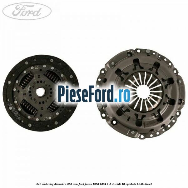 Set ambreiaj diametru 230 mm Ford Focus 1998-2004 1.8 DI/TDDi 75 cp Set ambreiaj diametru 230 mm Ford Focus 1998-2004 1.8 DI/TDDi 75 cp BHDA, BHDB diesel