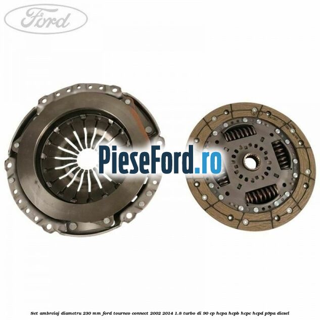 Set ambreiaj diametru 230 mm Ford Tourneo Connect 2002-2014 1.8 Turbo Di 90 cp HCPA, HCPB, HCPC, HCPD, P9PA diesel