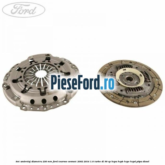 Set ambreiaj diametru 230 mm Ford Tourneo Connect 2002-2014 1.8 Turbo Di 90 cp HCPA, HCPB, HCPC, HCPD, P9PA diesel