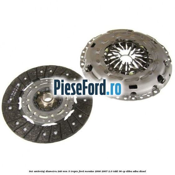 Set ambreiaj diametru 240 mm 5 trepte Ford Mondeo 2000-2007 2.0 TDDI 90 cp