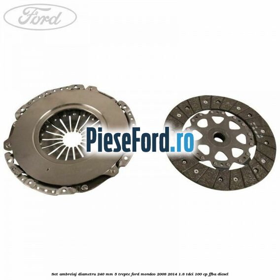 Set ambreiaj diametru 240 mm 5 trepte Ford Mondeo 2008-2014 1.8 TDCi 100 cp FFBA diesel