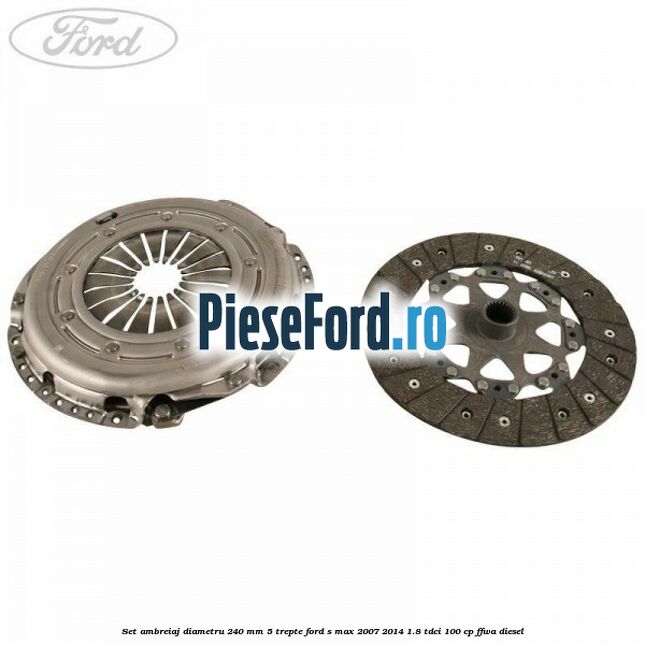 Set ambreiaj diametru 240 mm 5 trepte Ford S-Max 2007-2014 1.8 TDCi 100 cp FFWA diesel
