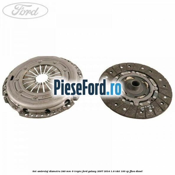 Set ambreiaj diametru 240 mm 6 trepte Ford Galaxy 2007-2014 1.8 TDCi 100 cp FFWA diesel