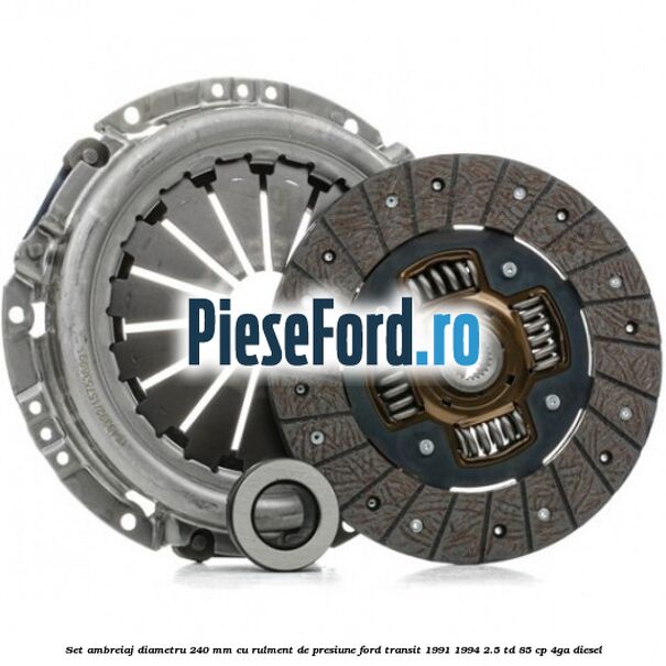 Set ambreiaj diametru 240 mm cu rulment de presiune Ford Transit 1991-1994 2.5 TD 85 cp