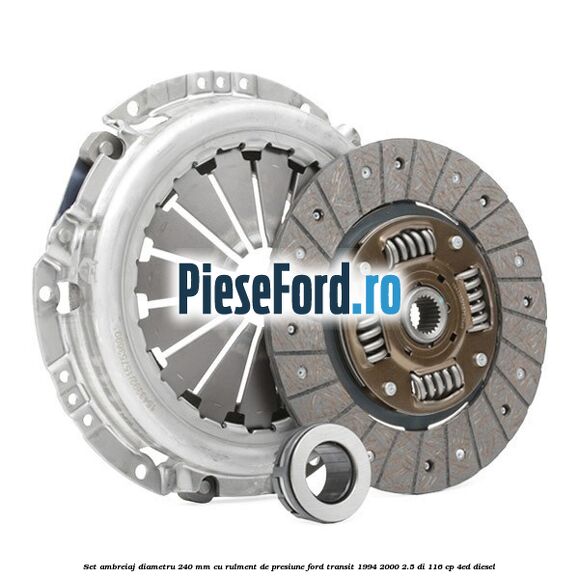 Set ambreiaj diametru 240 mm cu rulment de presiune Ford Transit 1994-2000 2.5 DI 116 cp 4ED diesel
