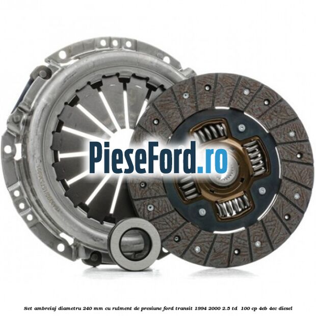 Set ambreiaj diametru 240 mm cu rulment de presiune Ford Transit 1994-2000 2.5 TD  100 cp 4EB, 4EC diesel