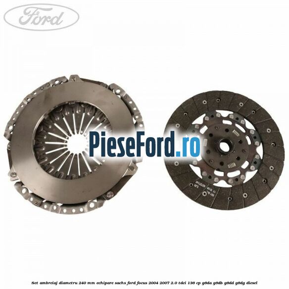 Set ambreiaj diametru 240 mm echipare Sachs Ford Focus 2004-2007 2.0 TDCi 136 cp G6DA, G6DB, G6DD, G6DG diesel
