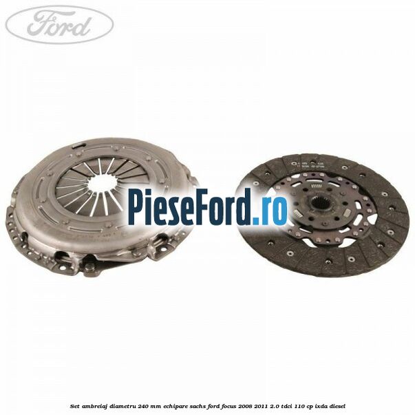 Set ambreiaj diametru 240 mm echipare Sachs Ford Focus 2008-2011 2.0 TDCi 110 cp Set ambreiaj diametru 240 mm echipare Sachs Ford Focus 2008-2011 2.0 TDCi 110 cp IXDA diesel