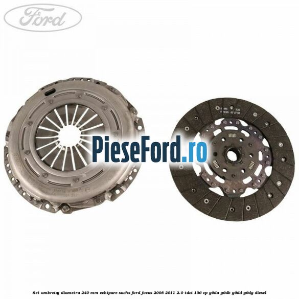 Set ambreiaj diametru 240 mm echipare Sachs Ford Focus 2008-2011 2.0 TDCi 136 cp G6DA, G6DB, G6DD, G6DG diesel