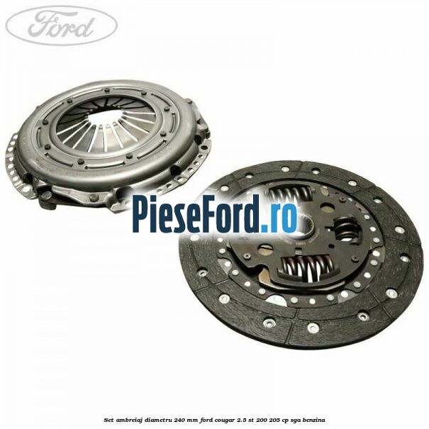 Set ambreiaj diametru 240 mm Ford Cougar 2.5 ST 200 205 cp SGA benzina