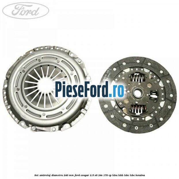 Set ambreiaj diametru 240 mm Ford Cougar 2.5 V6 24V 170 cp LCBA, LCBB, LCBC, LCBE benzina